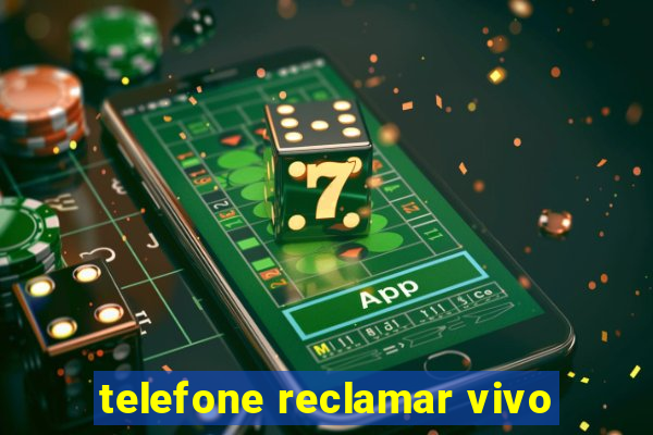 telefone reclamar vivo